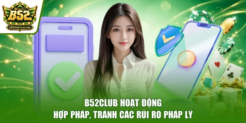 B52club hoạt động hợp pháp, tránh các rủi ro pháp lý