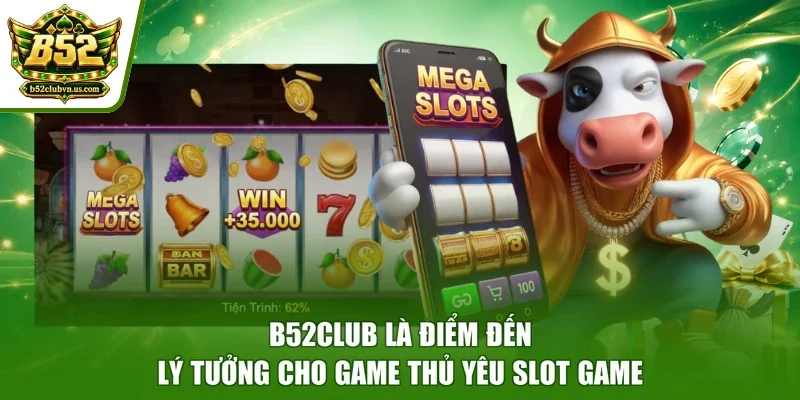 B52club là điểm đến lý tưởng cho game thủ yêu slot game
