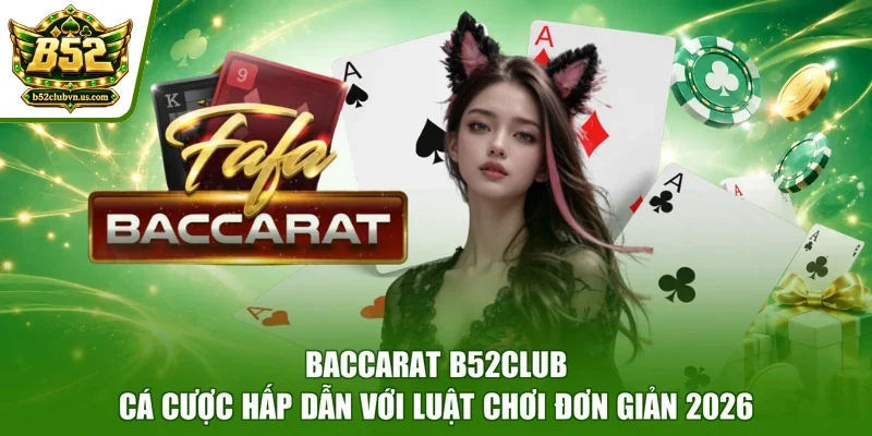 Baccarat B52club | Cá Cược Hấp Dẫn Với Luật Chơi Đơn Giản 2026