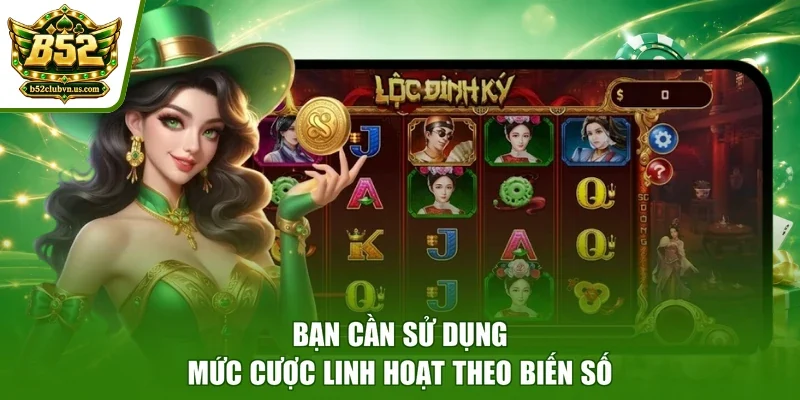 Bạn cần sử dụng mức cược linh hoạt theo biến số