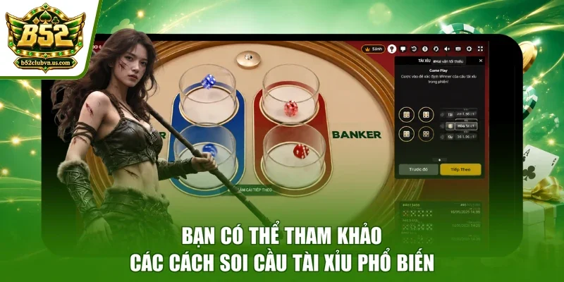 Bạn có thể tham khảo các cách soi cầu Tài Xỉu phổ biến