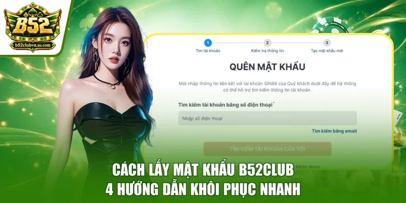 Cách Lấy Mật Khẩu B52club - 4 Hướng Dẫn Khôi Phục Nhanh