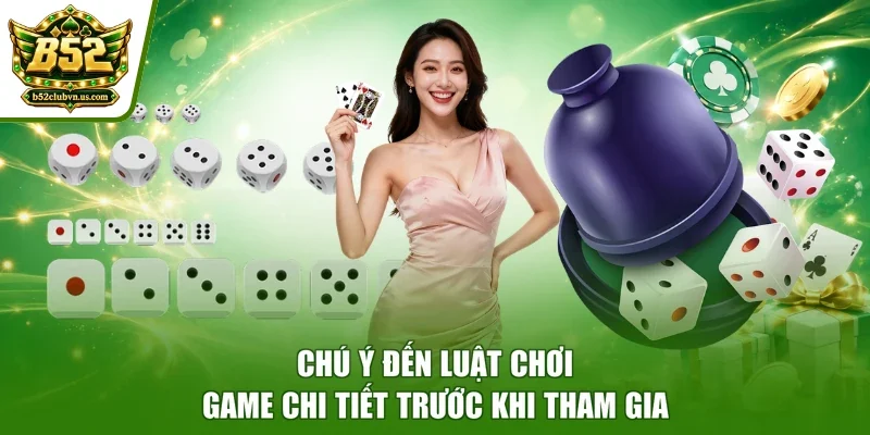 Chú ý đến luật chơi game chi tiết trước khi tham gia