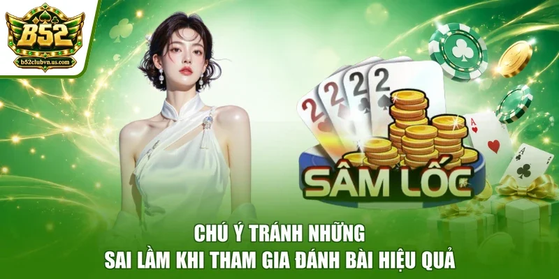 Chú ý tránh những sai lầm khi tham gia đánh bài hiệu quả
