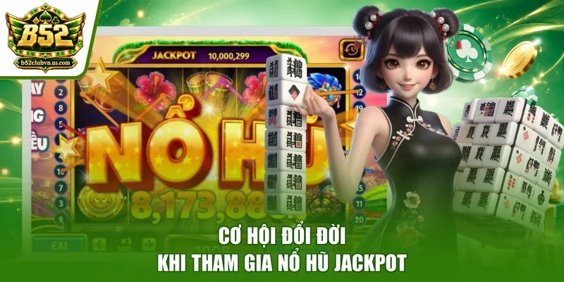 Cơ hội đổi đời khi tham gia nổ hũ Jackpot