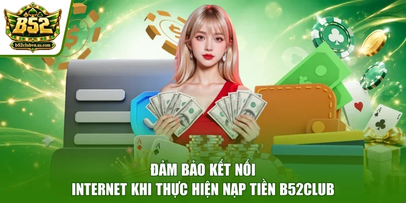 Đảm bảo kết nối internet khi thực hiện nạp tiền B52club