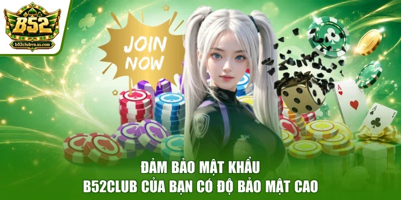 Đảm bảo mật khẩu B52club của bạn có độ bảo mật cao