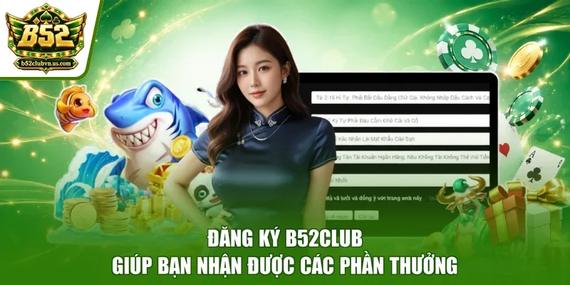 Đăng ký B52club giúp bạn nhận được các phần thưởng