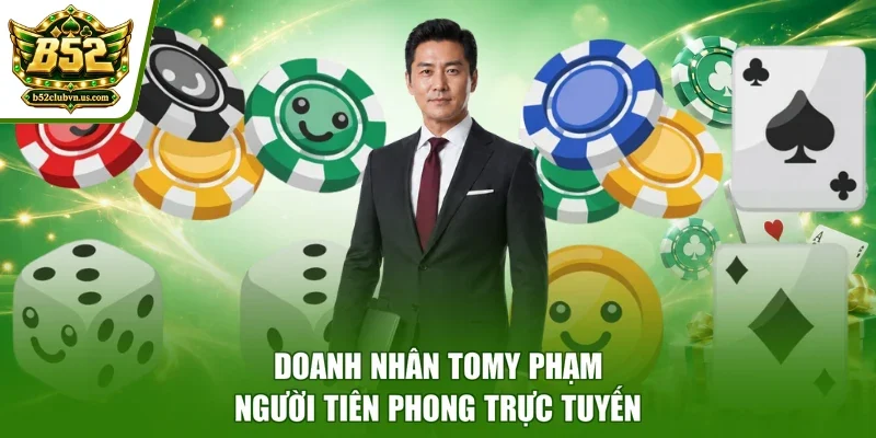Doanh nhân Tomy Phạm - Người tiên phong trực tuyến