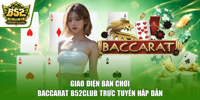 Giao diện bàn chơi Baccarat B52club trực tuyến hấp dẫn
