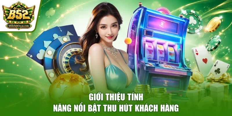 Giới thiệu tính năng nổi bật thu hút khách hàng
