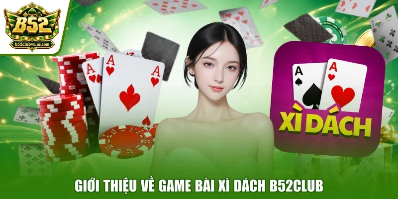 Giới thiệu về game bài xì dách B52club