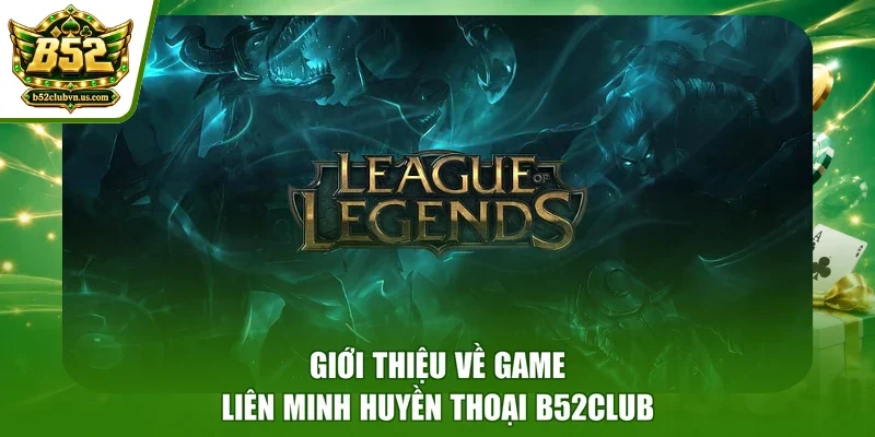 Giới thiệu về game Liên Minh Huyền Thoại B52club