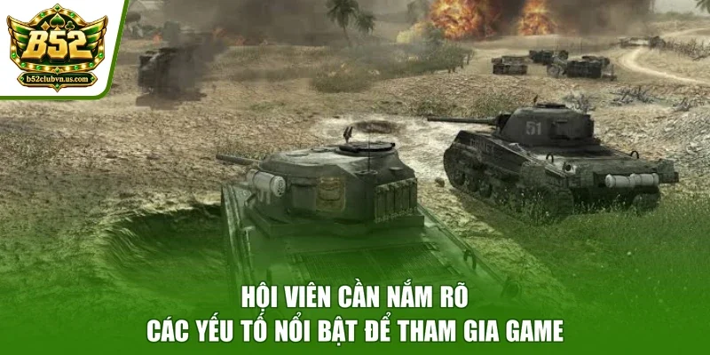Hội viên cần nắm rõ các yếu tố nổi bật để tham gia game