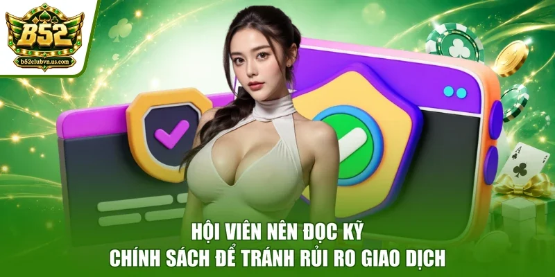 Hội viên nên đọc kỹ chính sách để tránh rủi ro giao dịch