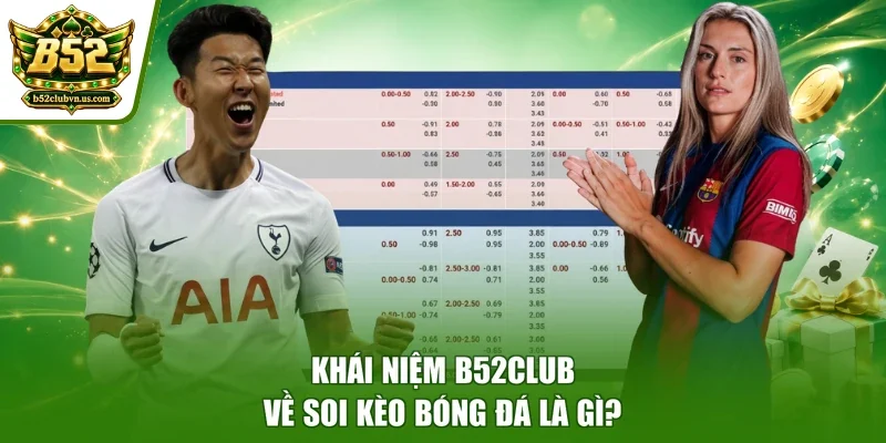 Khái niệm B52club về soi kèo bóng đá là gì?