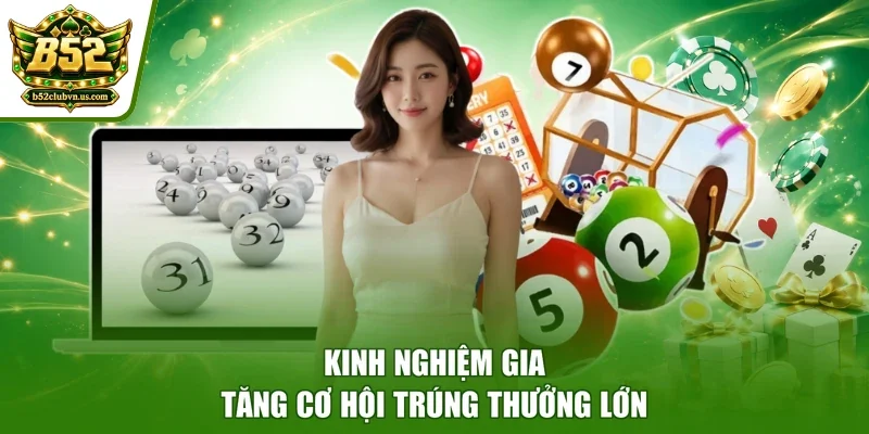 Kinh nghiệm gia tăng cơ hội trúng thưởng lớn