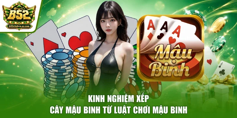 Kinh nghiệm xếp cây mậu binh từ luật chơi mậu binh