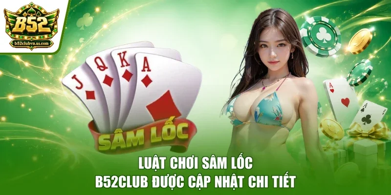 Luật chơi Sâm Lốc B52club được cập nhật chi tiết