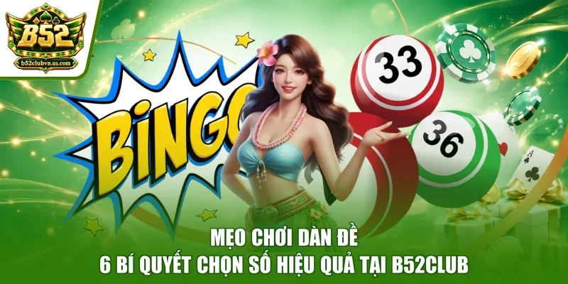 Mẹo Chơi Dàn Đề - 6 Bí Quyết Chọn Số Hiệu Quả Tại B52club
