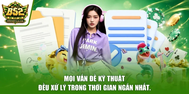 Mọi vấn đề kỹ thuật đều xử lý trong thời gian ngắn nhất.