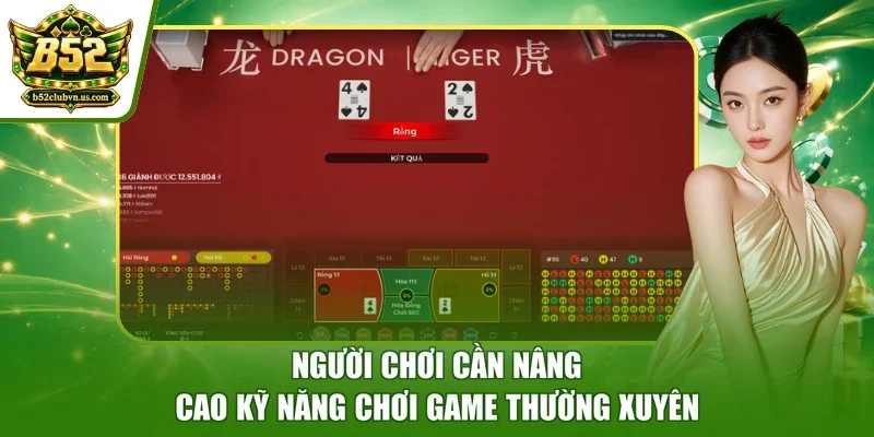 Người chơi cần nâng cao kỹ năng chơi game thường xuyên