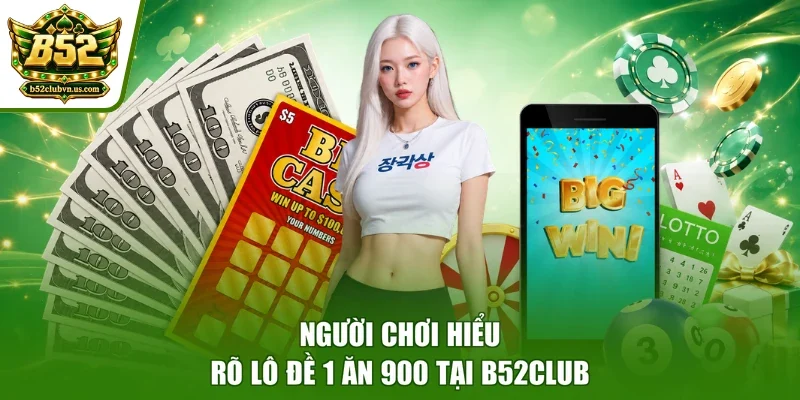Người chơi hiểu rõ lô đề 1 ăn 900 tại B52club