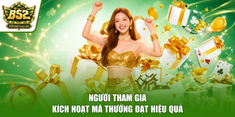 Người tham gia kích hoạt mã thưởng đạt hiệu quả