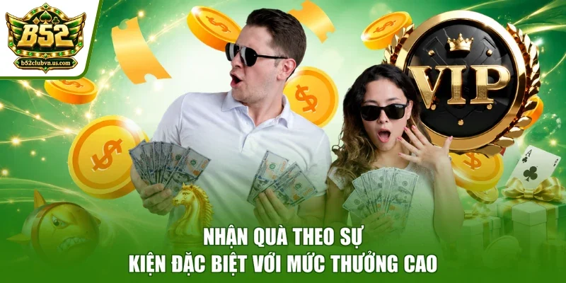 Nhận quà theo sự kiện đặc biệt với mức thưởng cao