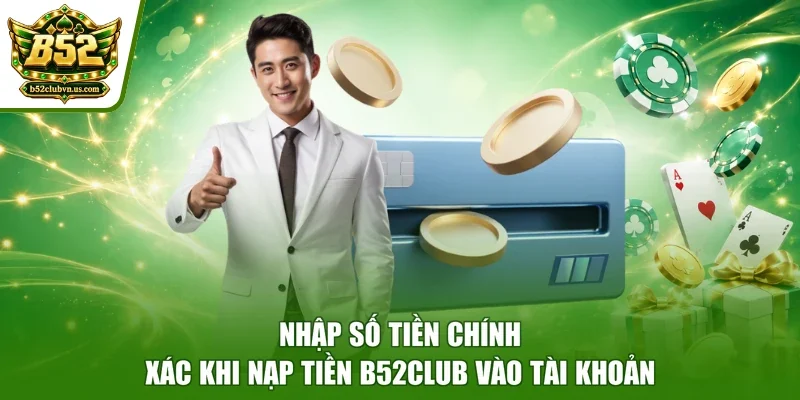 Nhập số tiền chính xác khi nạp tiền B52club vào tài khoản
