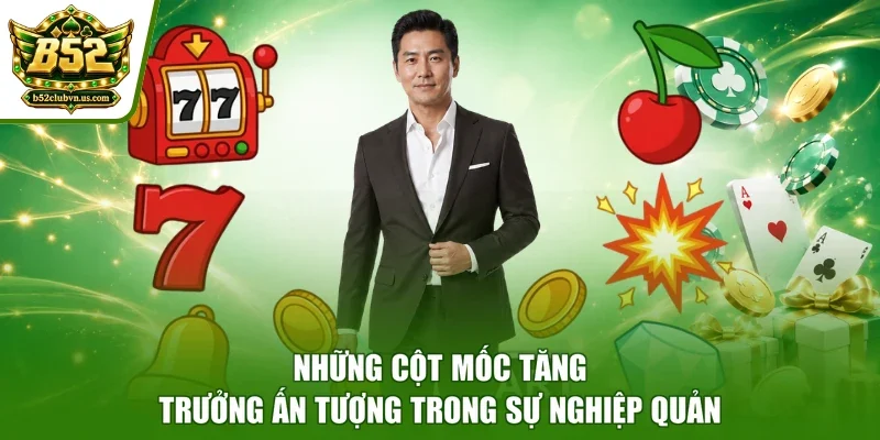 Những cột mốc tăng trưởng ấn tượng trong sự nghiệp quản
