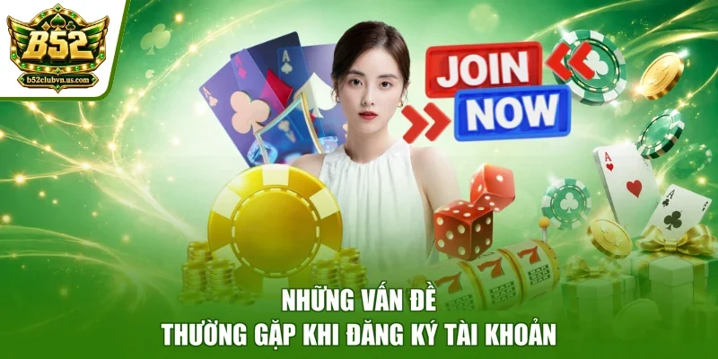 Những vấn đề thường gặp khi đăng ký tài khoản