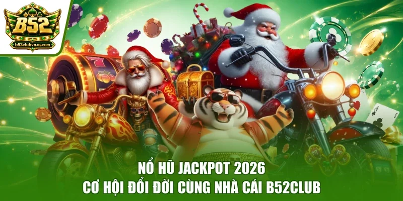Nổ Hũ Jackpot 2026 | Cơ Hội Đổi Đời Cùng Nhà Cái B52club