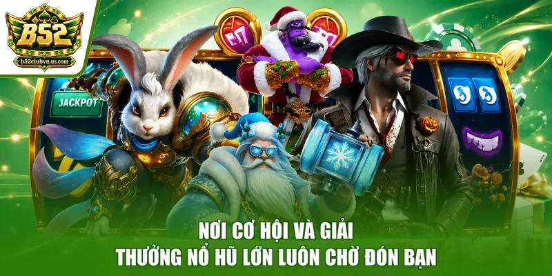 Nơi cơ hội và giải thưởng nổ hũ lớn luôn chờ đón bạn
