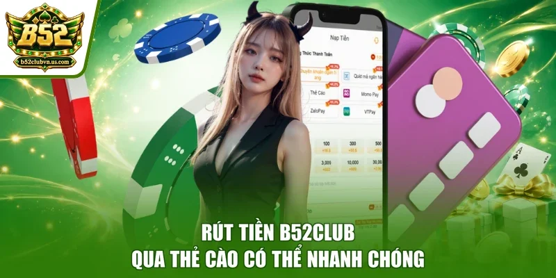 Rút tiền B52club qua thẻ cào có thể nhanh chóng