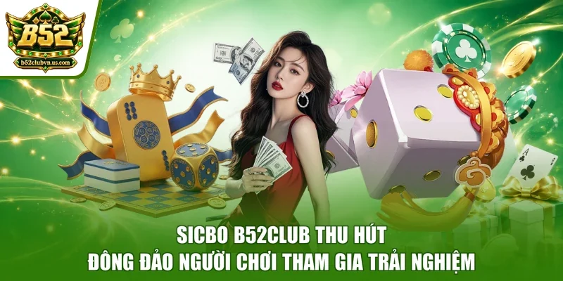 Sicbo B52club thu hút đông đảo người chơi tham gia trải nghiệm