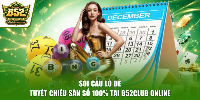 Soi Cầu Lô Đề - Tuyệt Chiêu Săn Số 100% Tại B52club Online