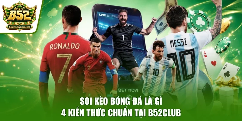 Soi Kèo Bóng Đá Là Gì - 4 Kiến Thức Chuẩn Tại B52club
