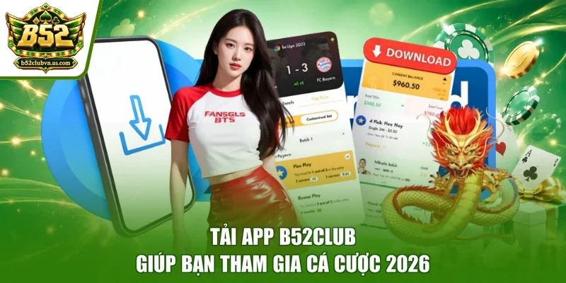 Tải app B52club giúp bạn tham gia cá cược 2026