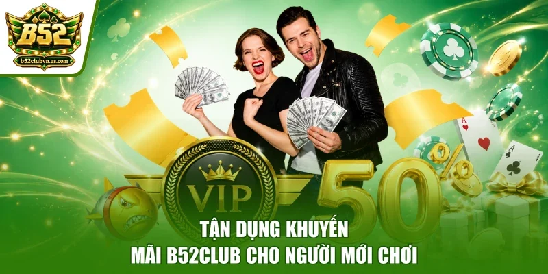Tận dụng khuyến mãi B52club cho người mới chơi
