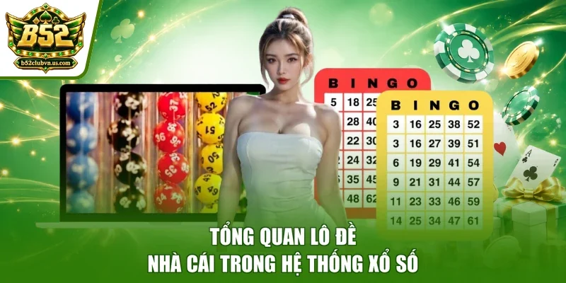 Tổng quan lô đề nhà cái trong hệ thống xổ số