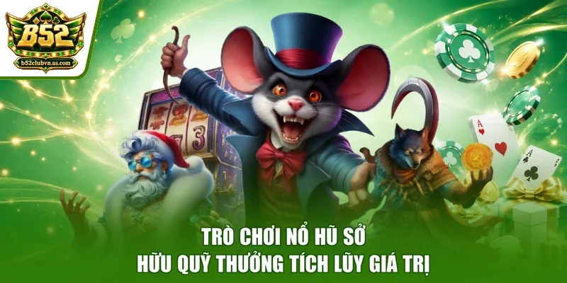 Trò chơi nổ hũ sở hữu quỹ thưởng tích lũy giá trị