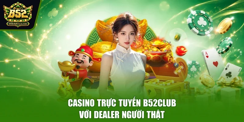 Casino trực tuyến B52CLUB với dealer người thật