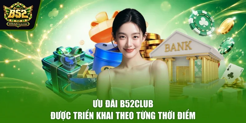 Ưu đãi B52CLUB được triển khai theo từng thời điểm